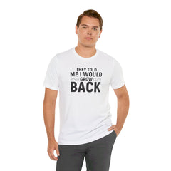 They Told Me I would Grow Back - Unisex Jersey Short Sleeve Tee