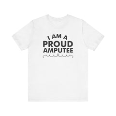 Im A Proud Amputee! - Unisex Jersey Short Sleeve Tee | Amputee Awareness,Limb Awareness,Leg Amputee,Gift For Him,Gift For Her, Arm Amputee