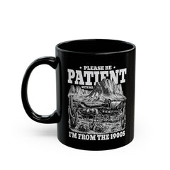 Please Be Patient With Me Im From The 1900s, Graphic Black Mug (11oz, 15oz)