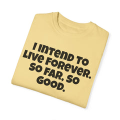 I Intend To Live Forever, Comfort Colors Unisex Garment-Dyed T-shirt