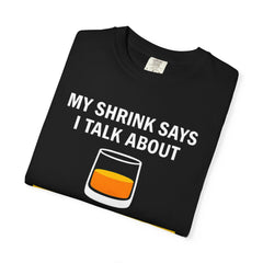 Funny Unisex T-Shirt - 'My Shrink Says I Talk About Single Malt Scotch Too Much'