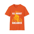 Life Is All About Balance Unisex Softstyle T-Shirt  For the Cyclist in Your Life, Biking Bicycling Exercise Motivation Just Do It