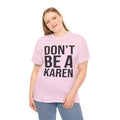 BOLD Don't Be A Karen = Unisex Heavy Cotton Tee