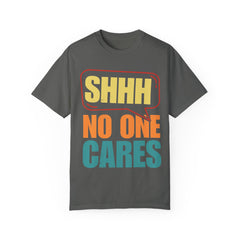 Unisex Garment-Dyed T-Shirt - 'Shhh No One Cares' Statement Tee
