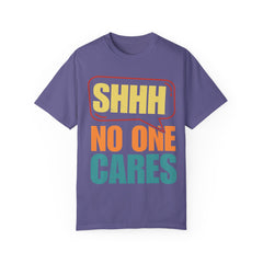 Unisex Garment-Dyed T-Shirt - 'Shhh No One Cares' Statement Tee