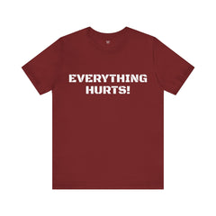 EVERYTHING HURTS  - Unisex T-Shirt