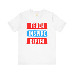 TEACH INSPIRE REPEAT  / Education / Teaching / Elementary /Middle / High School / Teachers / Bold / Unisex Jersey Short Sleeve T Shirt