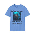 Before You Ask. Yes, it was a giant squid! - Unisex T Shirt