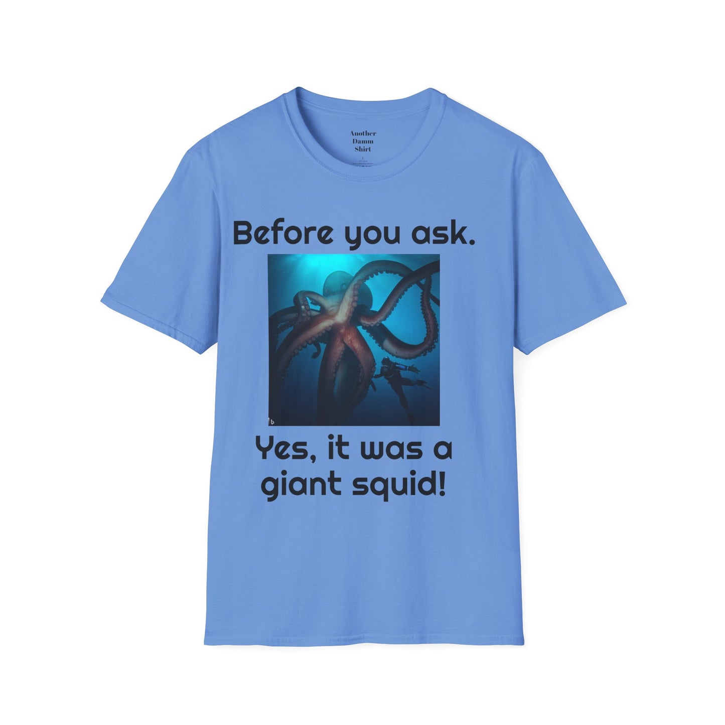 Before You Ask. Yes, it was a giant squid! - Unisex T Shirt