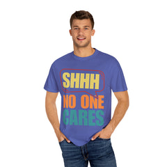 Unisex Garment-Dyed T-Shirt - 'Shhh No One Cares' Statement Tee