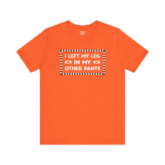 I Left My Leg in My Other Pants - Unisex Jersey Short Sleeve Tee | Amputee Awareness,Limb Awareness,Leg Amputee,Gift For Him, Gift For Her