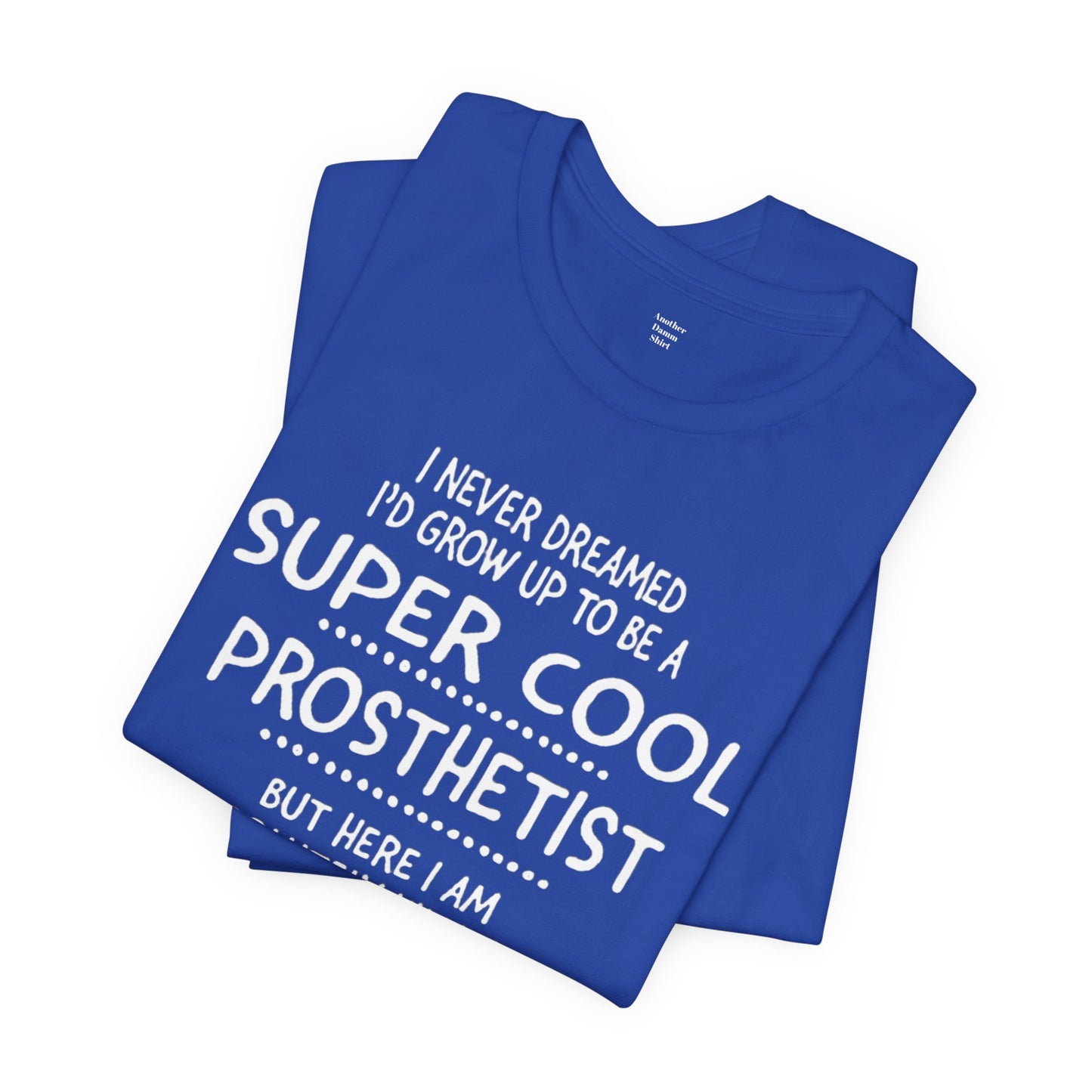 Super Cool Prosthetist Quote - Graphic Unisex T Shirt