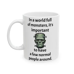 In a world full of monsters, it's important to have a few normal people around, Ceramic Mug 15oz