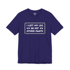 I Left My Leg in My Other Pants - Unisex Jersey Short Sleeve Tee | Amputee Awareness,Limb Awareness,Leg Amputee,Gift For Him, Gift For Her