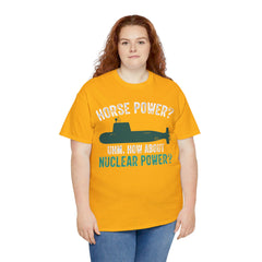 Horse Power? Uhm, How About Nuclear Power - Unisex Heavy Cotton Tee