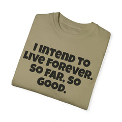 I Intend To Live Forever, Comfort Colors Unisex Garment-Dyed T-shirt