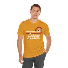 Let Me Know If My Balls Get In Your Way Funny Billard Quote - Graphic Unisex Jersey Short Sleeve Tee