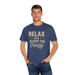 Relax and Accept the Crazy Unisex Garment-Dyed T-Shirt, Funny Tee, Casual Wear, Gift Idea, Relaxation Shirt, Summer Fashion