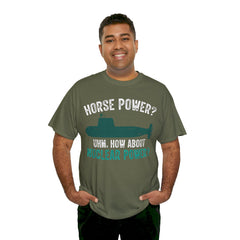 Horse Power? Uhm, How About Nuclear Power - Unisex Heavy Cotton Tee