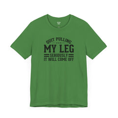 Quit Pulling My Leg - Unisex Short Sleeve Tee | Amputee Awareness,Limb Awareness,Leg Amputee,Gift For Him,Gift For Her,Leg Amputee Gift