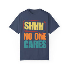 Unisex Garment-Dyed T-Shirt - 'Shhh No One Cares' Statement Tee