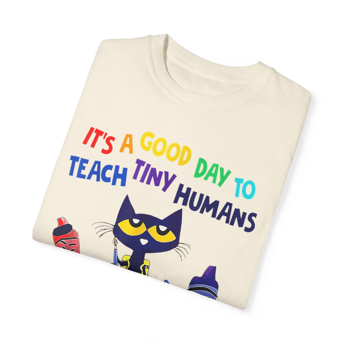 A Good Day To Teach Tiny Humans - Graphic Unisex Garment-Dyed T-shirt