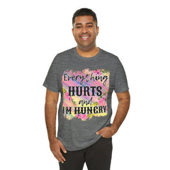 EVERYTHING HURTS And I'm Hungry - Unisex T-Shirt