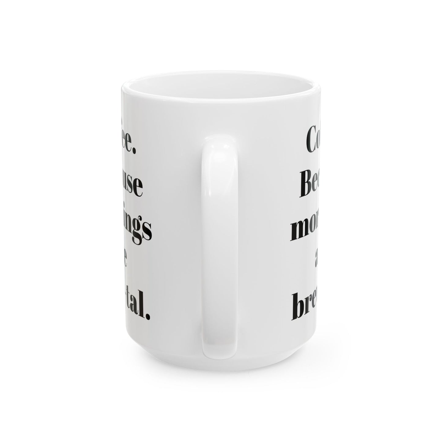 COFFEE Because mornings are brew-tal. 11oz, 15 oz White Ceramic Mug