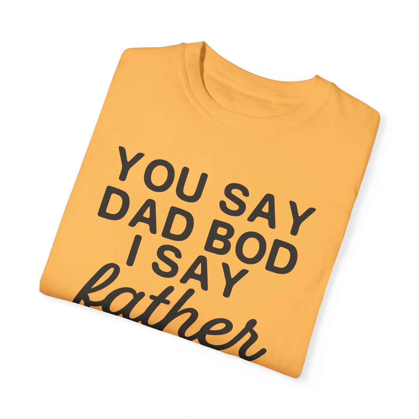 You Say Dad Bod I Say Father figure, Garment Dyed T-Shirt