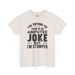 Im Trying to Come up with An AMPUTEE JOKE - Unisex T-Shirt