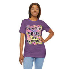 EVERYTHING HURTS And I'm Hungry - Unisex T-Shirt