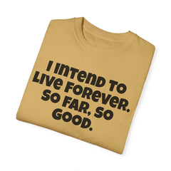 I Intend To Live Forever, Comfort Colors Unisex Garment-Dyed T-shirt