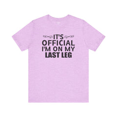 Its OFFICIAL I'm on my LAST LEG - Unisex Short Sleeve Tee | Amputee Awareness,Limb Awareness,Leg Amputee,Gift For Him, Gift For Her,LostLeg