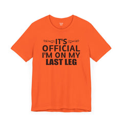 Its OFFICIAL I'm on my LAST LEG - Unisex Short Sleeve Tee | Amputee Awareness,Limb Awareness,Leg Amputee,Gift For Him, Gift For Her,LostLeg