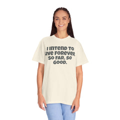 I Intend To Live Forever, Comfort Colors Unisex Garment-Dyed T-shirt
