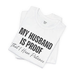 Funny Quote My Husband Is Proof I Have Patience Unisex T Shirt