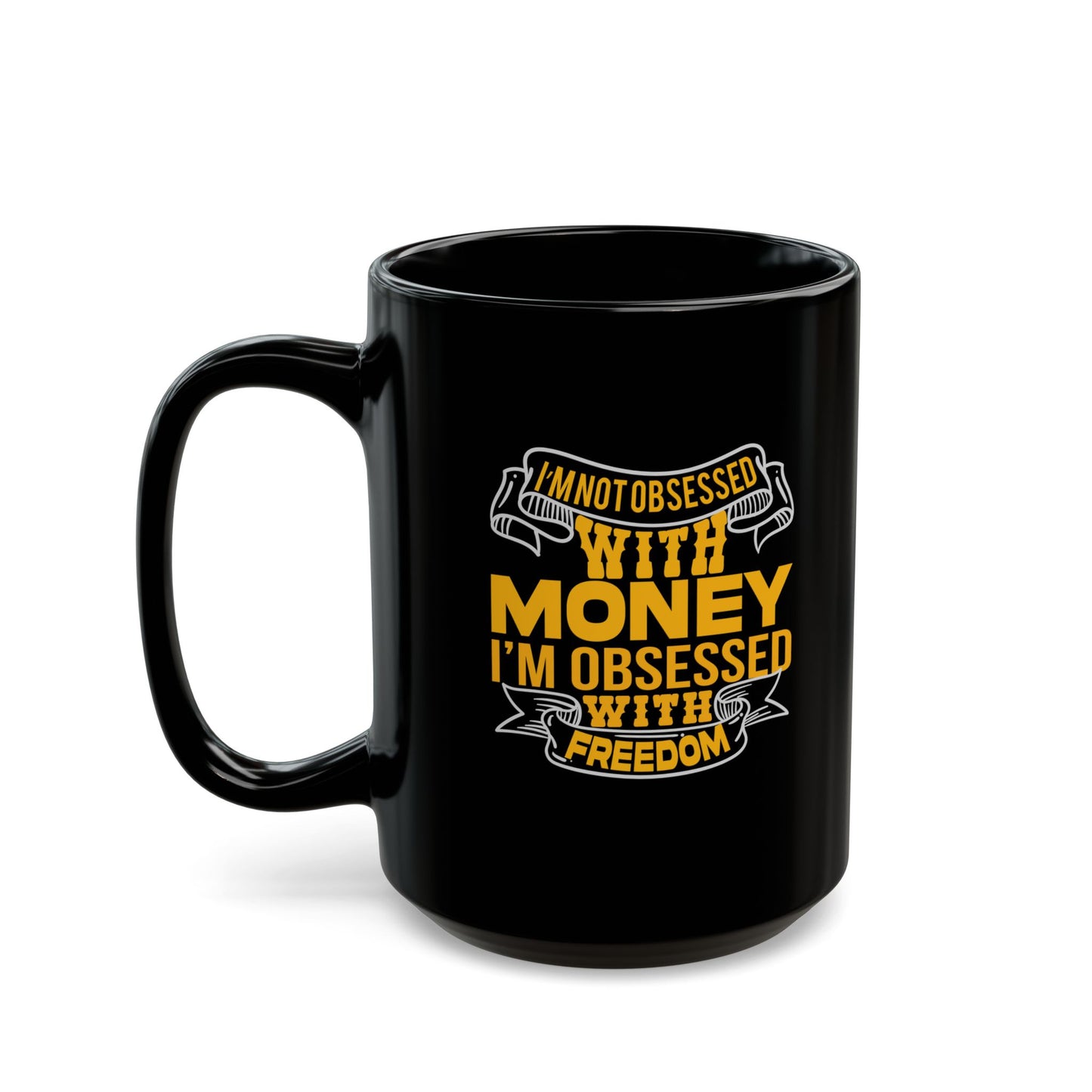 I'm Not Obsessed With Money, I'm Obsessed With Freedom - Graphic Black Mug (11oz, 15oz)