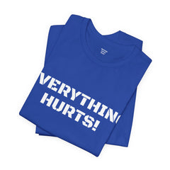 EVERYTHING HURTS  - Unisex T-Shirt