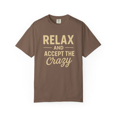 Relax and Accept the Crazy Unisex Garment-Dyed T-Shirt, Funny Tee, Casual Wear, Gift Idea, Relaxation Shirt, Summer Fashion