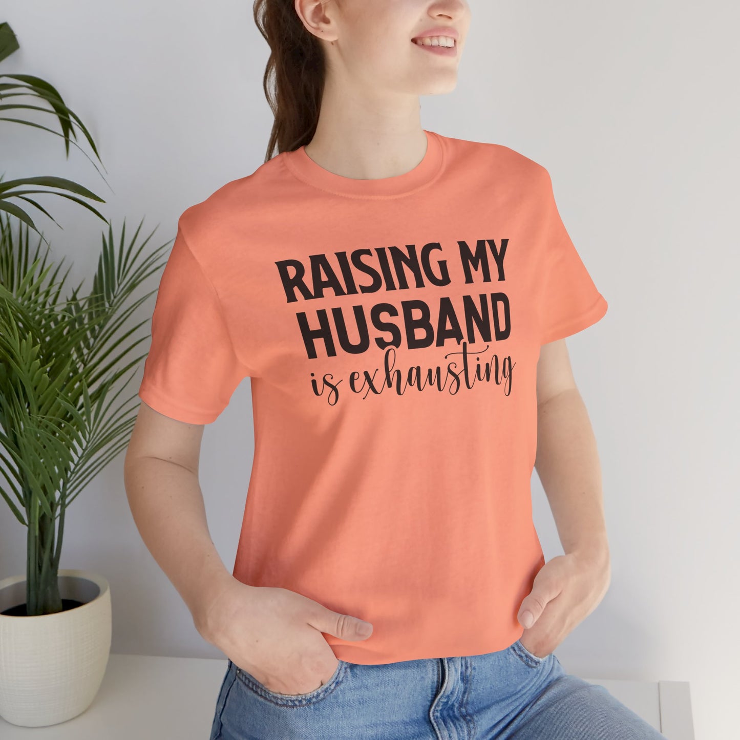 Raising My Husband Is Exhausting - Unisex Jersey Short Sleeve Tee