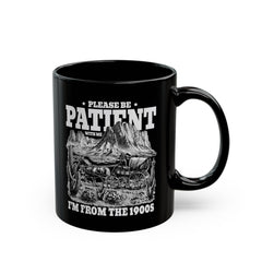 Please Be Patient With Me Im From The 1900s, Graphic Black Mug (11oz, 15oz)