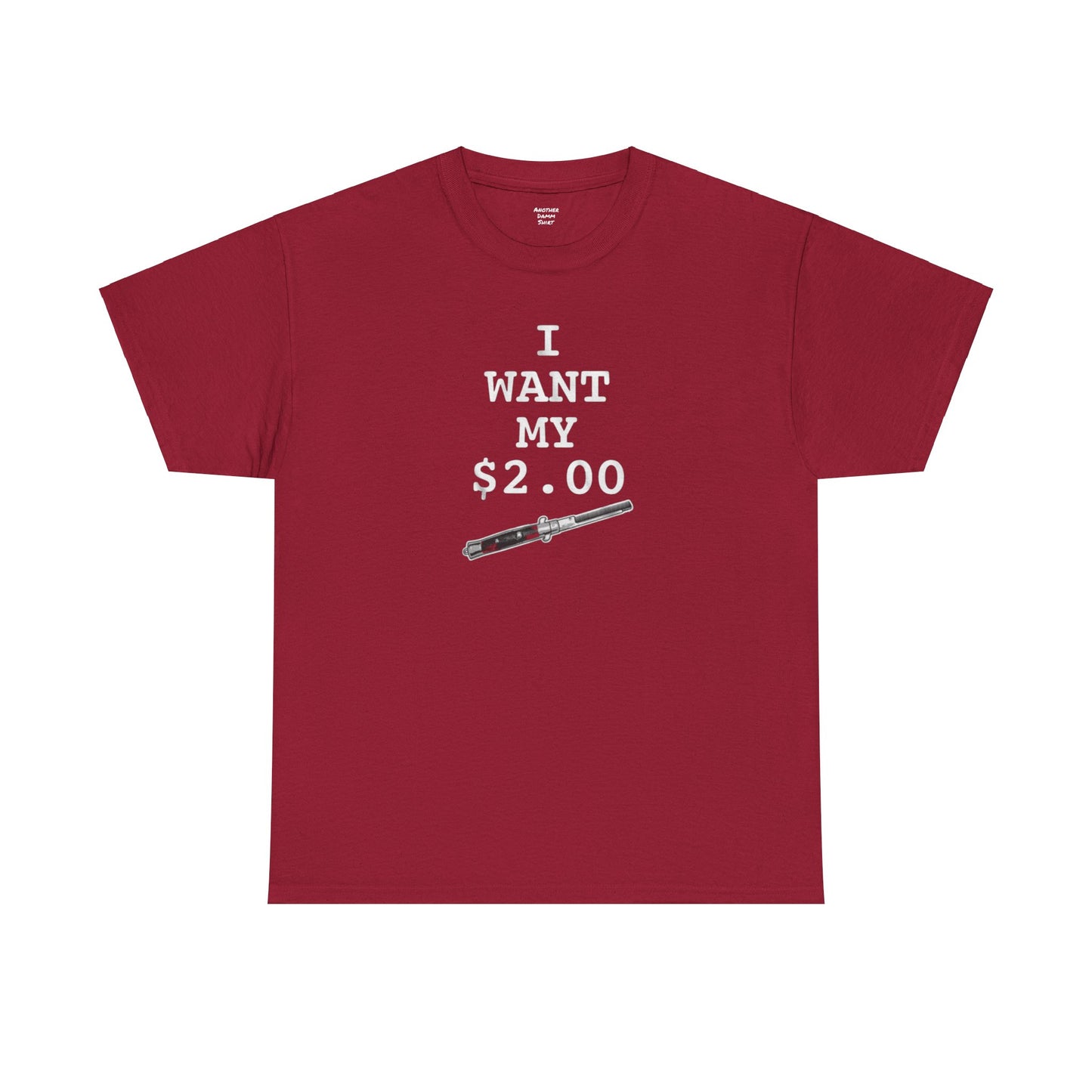 Better Off Dead I Want My $2.00  - Unisex Heavy Cotton Tee