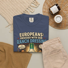 Ranch Dressing Funny T‑Shirt — "Europeans: Obsessed With Our Ranch Dressing"