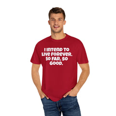 I Intend To Live Forever, Comfort Colors Unisex Garment-Dyed T-shirt