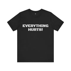 EVERYTHING HURTS  - Unisex T-Shirt