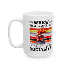 Crazy Chicken Graphic Mug, Whew That Was Close mug, I Almost Had To Socialize, white ceramic chicken  mug, 11oz, 15oz, , farm animal mug