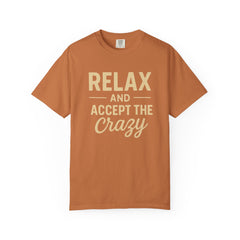 Relax and Accept the Crazy Unisex Garment-Dyed T-Shirt, Funny Tee, Casual Wear, Gift Idea, Relaxation Shirt, Summer Fashion