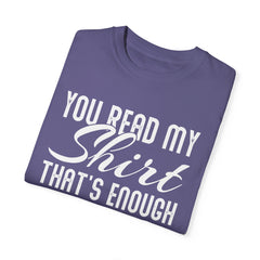 Humorous Unisex Garment-Dyed T-Shirt - "You Read My Shirt, That's Enough Social Interaction For One Day"