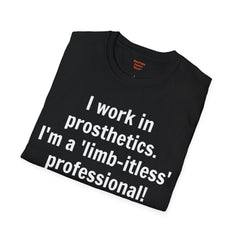 I work in prosthetics. I'm a 'limb-itless' professional! - T-Shirt