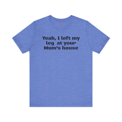 Funny Amputee Quote - Unisex Short Sleeve Tee,Amputee Awareness,Gift For Him,Leg Amputee,Limb Loss Awareness,Unique Amputee Gift,